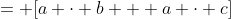= [a \cdot b + a \cdot c]