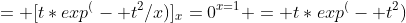 = [t*exp^(- t^2/x)]_x=0^{x=1} = t*exp^(- t^2)