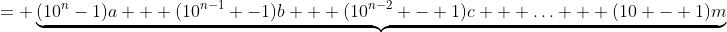 = \:\underbrace{(10^n-1)a + (10^{n-1} -1)b + (10^{n-2} - 1)c + \hdots + (10 - 1)m}