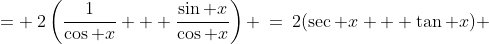 = \:2\left(\frac{1}{\cos x} + \frac{\sin x}{\cos x}\right) \:=\:2(\sec x + \tan x) 