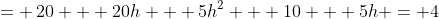 = \:20 + 20h + 5h^2 + 10 + 5h = 4
