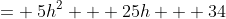 = \:5h^2 + 25h + 34