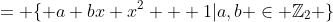 = \{ a+bx+x^2 + 1|a,b \in \mathbb{Z}_2 \}