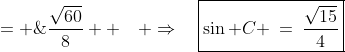 = \;\frac{\sqrt{60}}{32} + \frac{3\sqrt{60}}{32} \;=\;\frac{4\sqrt{60}}{32} \;=\;\frac{\sqrt{60}}{8}  \quad \Rightarrow\quad\boxed{\sin C \:=\:\frac{\sqrt{15}}{4}}