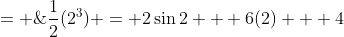 f(2) \;= \;\frac{1}{2}(2^3) = 2\sin2 + 6(2) + 4