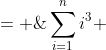 \sum^n_{i=1}i^3 \;= \;1^3 + 2^3 + 3^3 + \cdots + n^3 \;=\;\frac{n^2(n+1)^2}{4}