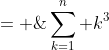\sum_{k=1}^n k^3\;= \;\frac{n^2(n+1)^2}{4}
