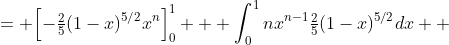 \begin{aligned}I_n &= \Bigl[-\tfrac25(1-x)^{5/2}x^n\Bigr]_0^1 + \int_0^1nx^{n-1}\tfrac25(1-x)^{5/2}dx \\ &= \tfrac{2n}5\int_0^1 x^{n-1}(1-x)(1-x)^{3/2}dx = \tfrac{2n}5I_{n-1} - \tfrac{2n}5I_n. \end{aligned}
