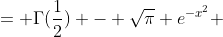 = \Gamma(\frac{1}{2}) - \sqrt{\pi} e^{-x^2} 