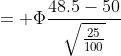 = \Phi\frac{48.5-50}{\sqrt{\frac{25}{100}}}