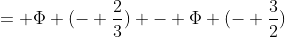 = \Phi (- \frac{2}{3}) - \Phi (- \frac{3}{2})