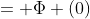 = \Phi (0)