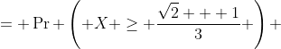 = \Pr \left( X \geq \frac{\sqrt{2} + 1}{3} \right) 