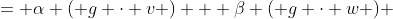 = \alpha ( g \cdot v ) + \beta ( g \cdot w ) 
