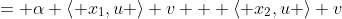 = \alpha \left\langle x_1,u \right\rangle v + \left\langle x_2,u \right\rangle v