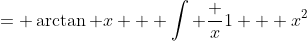 = \arctan x + \int \frac {x}{1 + x^2}~dx