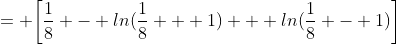 = \biggl[\frac{1}{8} - ln(\frac{1}{8} + 1) + ln(\frac{1}{8} - 1)\biggr]