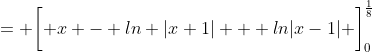 = \biggl[ x - ln |x+1| + ln|x-1| \biggr]^{\frac{1}{8}}_0