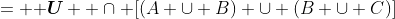 = \boldsymbol{\text {U}}  \cap [(A \cup B) \cup (B \cup C)]