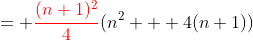 = \color{red}\frac{(n+1)^2}{4}\color{black}(n^2 + 4(n+1))