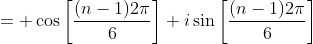 = \cos\left[\dfrac{(n-1)2\pi}{6}\right]+i\sin\left[\dfrac{(n-1)2\pi}{6}\right]