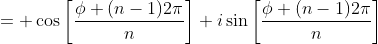 = \cos\left[\dfrac{\phi+(n-1)2\pi}{n}\right]+i\sin\left[\dfrac{\phi+(n-1)2\pi}{n}\right]