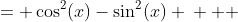 \begin{align*}  \cos (2x) &= \cos^2(x)-\sin^2(x) \\   &=1-2\sin^2(x)  \\ &= 2\cos^2(x)-1  \end{align*}