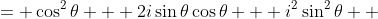 \displaystyle \begin{align*} (\cos{\theta} + i\sin{\theta})^2 &= \cos^2{\theta} + 2i\sin{\theta}\cos{\theta} + i^2\sin^2{\theta} \\ &= \cos^2{\theta} - \sin^2{\theta} + 2i\sin{\theta}\cos{\theta} \\ &= \cos{2\theta} + i\sin{2\theta} \end{align*}