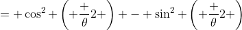 = \cos^2 \left( \frac {\theta}{2} \right) - \sin^2 \left( \frac {\theta}{2} \right)