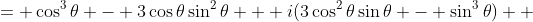 \displaystyle \begin{align*} (\cos{\theta} + i\sin{\theta})^3 &= \cos^3{\theta} + 3i\cos^2{\theta}\sin{\theta} + 3i^2\cos{\theta}\sin^2{\theta} + i^3\sin^3{\theta} \\ &= \cos^3{\theta} - 3\cos{\theta}\sin^2{\theta} + i(3\cos^2{\theta}\sin{\theta} - \sin^3{\theta}) \\ &= \cos^3{\theta} - 3\cos{\theta}(1 - \cos^2{\theta}) + i[3(1 - \sin^2{\theta})\sin{\theta} - \sin^3{\theta}] \\ &= \cos^3{\theta} - 3\cos{\theta} + 3\cos^3{\theta} + i(3\sin{\theta} - 3\sin^3{\theta} - \sin^3{\theta}) \\ &= 4\cos^3{\theta} - 3\cos{\theta} + i(3\sin{\theta} - 4\sin^3{\theta}) \end{align*}