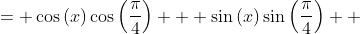 \displaystyle \begin{align*} \cos{\left(x - \frac{\pi}{4}\right)} &= \cos{(x)}\cos{\left(\frac{\pi}{4}\right)} + \sin{(x)}\sin{\left(\frac{\pi}{4}\right)} \\ &= \frac{1}{\sqrt{2}}\cos{(x)} + \frac{1}{\sqrt{2}}\sin{(x)} \\ &= \frac{\cos{(x)} + \sin{(x)}}{\sqrt{2}} \end{align*}
