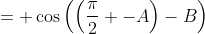 = \cos{\left(\left(\frac{\pi}{2} -A\right)-B\right)}