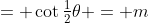 = \cot\tfrac12\theta = m