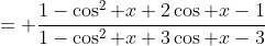 = \dfrac{1-\cos^2 x+2\cos x-1}{1-\cos^2 x+3\cos x-3}