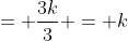 = \dfrac{3k}{3} = k