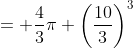 = \dfrac{4}{3}\pi \left(\dfrac{10}{3}\right)^3