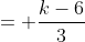 = \dfrac{k-6}{3}