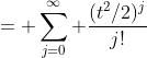 = \displaystyle\sum_{j=0}^\infty \frac{(t^2/2)^j}{j!}
