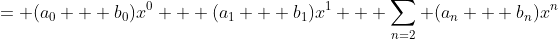 = \displaystyle{(a_0 + b_0)x^0 + (a_1 + b_1)x^1 + \sum_{n=2} (a_n + b_n)x^n}