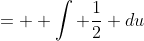 = \displaystyle \int \frac{1}{2} du
