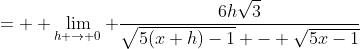 = \displaystyle \lim_{h \to 0} \dfrac{6h\sqrt{3}}{\sqrt{5(x+h)-1} - \sqrt{5x-1}}