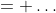 = \dots