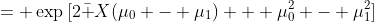 = \exp{[2\bar X(\mu_0 - \mu_1) + \mu_0^2 - \mu_1^2]}