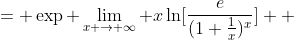 \begin{align*} \lim_{x \to \infty}[\frac{e}{(1+\frac{1}{x})^x}]^x &= \exp \lim_{x \to \infty} x\ln[\frac{e}{(1+\frac{1}{x})^x}] \\ &=\exp \lim_{x \to \infty}x[\ln{e}-x\ln{(1+\frac{1}{x}})] \\ &=\exp\lim_{x \to \infty} [x-x^2\ln{(1+\frac{1}{x}})] \end{align*}