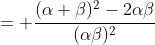 = \frac{(\alpha+\beta)^2-2\alpha\beta}{(\alpha\beta)^2}