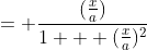 = \frac{(\frac{x}{a})}{1 + (\frac{x}{a})^2}