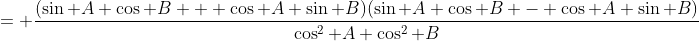 = \frac{(\sin A \cos B + \cos A \sin B)(\sin A \cos B - \cos A \sin B)}{\cos^2 A \cos^2 B}