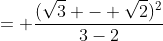 = \frac{(\sqrt3 - \sqrt2)^2}{3-2}