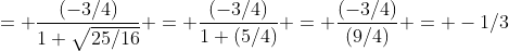 = \frac{(-3/4)}{1+\sqrt{25/16}} = \frac{(-3/4)}{1+(5/4)} = \frac{(-3/4)}{(9/4)} = -1/3