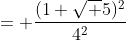 = \frac{(1+\sqrt 5)^2}{4^2}